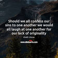 It also reminds us that, even if we truly know and love the lord, we still sin. Should We All Confess Our Sins To One Another We Would All Idlehearts