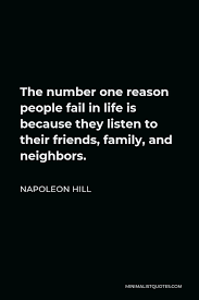 The best of napoleon hill quotes, as voted by quotefancy readers. Napoleon Hill Quote The Number One Reason People Fail In Life Is Because They Listen To Their Friends Family And Neighbors