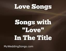 Songs With Love In The Song Title My Wedding Songs Song List Wedding Songs Saddest Songs