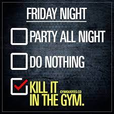 Friday Night Kill It In The Gym Gym Quote Its Friday Quotes Friday Motivation
