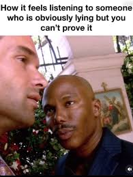 alt text: that one dexter meme where there is a guy looking at another guy on the center of the screen with a skeptical face, and the caption is "How it feels listening to someone who is obviously lying but you can't prove it"