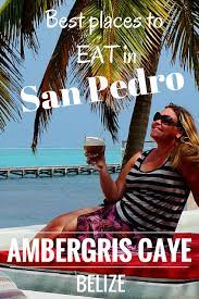 Best Ambergris Caye Restaurants Where To Eat In San Pedro Belize Vacations Belize Honeymoon San Pedro