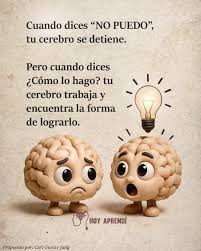 Siempre hay que ser positivos Cuando dices "NO PUEDO", tu cerebro se detiene. Pero cuando dices ¿Cómo lo hago? tu cerebro trabaja y encuentra la forma de lograrlo. PHOY HOY APRENDÍ Propuesto