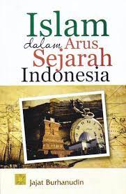 Islam Dalam Arus Sejarah Indonesia Jajat Burhanudin Sejarah Buku Keagamaan Indonesia