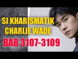 Novel si karismatik charlie wade bahasa indonesia pdf full bab. Novel Si Kharismatik Charlie Wade Bab 3107 3109 Youtube