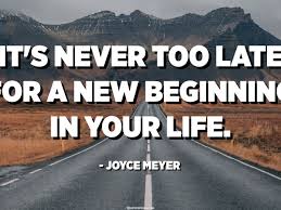 It S Never Too Late For A New Beginning In Your Life Joyce Meyer Quotespedia Org
