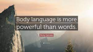 See more ideas about language quotes, quotes, language. Ricky Gervais Quote Body Language Is More Powerful Than Words
