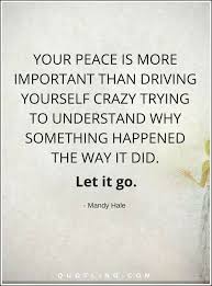 So, what does 'let go and let god' really mean and look like in our lives? Let Go Quotes Your Peace Is More Important Than Driving Yourself Crazy Trying To Understand Why Something Happ Letting Go Quotes Important Quotes Becky Quote