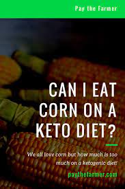 Can I Eat Corn On A Keto Diet Hold Your Horses Pay The Farmer Keto Diet Keto Can I Eat
