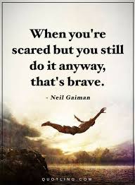 Quotes When You Are Scared But You Still Do It Anyway That S Brave Brave Quotes Scared Quotes Image Quotes
