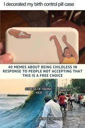 Birth Control Case Meme 40 Memes About Being Childless In Response To People Not Accepting That This Is A Free Choice In 2020 Funny Jokes Funny Comedy Funny Memes
