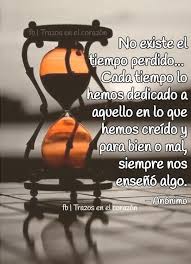 No Existe El Tiempo Perdido Cada Tiempo Lo Hemos Dedicado A Aquello En Lo Que Hemos Creido Y Para Bien O Mal Siemp Reflexion De Vida Te La Creiste Corazones