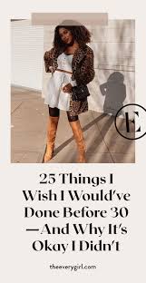 25 Things I Wish I Would Ve Done Before 30 And Why It S Okay I Didn T The Everygirl