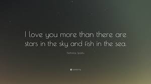 Go to table of contents. Nicholas Sparks Quote I Love You More Than There Are Stars In The Sky And Fish