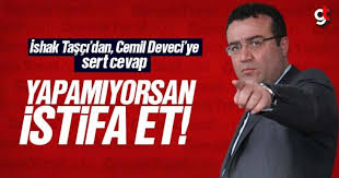 Ishak Tasci Dan Cemil Deveci Ye Sert Cevap Yapamiyorsan Istifa Et Edebiyat Gercekler Haber