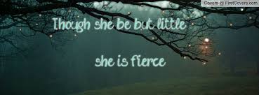 Though She Be But Little She Is Fierce Facebook Cover Quotes Cover Quotes Facebook Cover