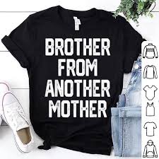16 incredibly funny jokes according to google / check spelling or type a new query. Original Brother From Another Mother Funny Gag Quote Joke Humor Shirt Hoodie Sweater Longsleeve T Shirt