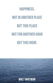Happiness Not In Another Place But This Place Not For Another Hour But This Hour Walt Whitman Walt Whitman Quotes Friendship Day Quotes Sunset Quotes