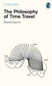 Roberta Sparrow The Philosophy Of Time Travel Philosophy Of Time Travel Book Design Book Cover Design
