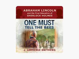 One Must Tell the Bees: Abraham Lincoln and the Final Education of Sherlock  Holmes (Unabridged) by J. Lawrence Matthews