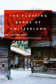 How To Appreciate The Floating Barns Of Munster Geschinen Places In Switzerland Switzerland Travel Magical Places