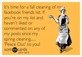 It S Time For A Fall Cleaning Of My Facebook Friends List If You Re On My List And Haven T Liked Or Commented On Any Of My Posts Since My Spring Cleaning Spring