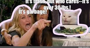 Somics Meme It S Trash But Who Cares It S Over 30 Lbs It S Garbage Comics Meme Arsenal Com