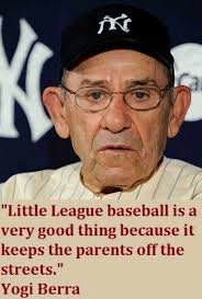 Yogism 1 It Would Be Easier To Accept You As You Are If You Were Different 2 I Wish I Knew Now What I Yogi Berra Yogi Berra Quotes Little League Baseball