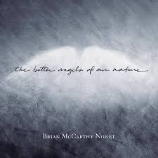 Both better angel and better angels have long pedigrees in english literature, though there is the phrase my better angels does occur in the years before lincoln's speech, but it is far less. The Better Angels Of Our Nature Brian Mccarthy Nonet Truth Revolution Records
