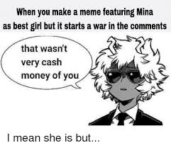 0 ответов 0 ретвитов 0 отметок «нравится». When You Make A Meme Featuring Mina As Best Girl But It Starts A War In The Comments That Wasn T Very Cash Money Of You Anime Meme On Me Me