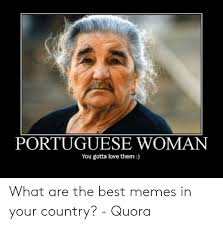 Scopri ricette, idee per la casa, consigli di stile e altre idee da provare. Portuguese Woman You Gotta Love Them What Are The Best Memes In Your Country Quora Love Meme On Me Me