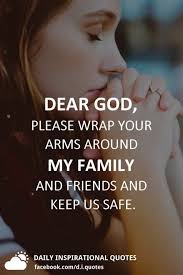 Dear God Please Wrap Your Arms Around My Family And Friends And Keep Us Safe Prayer Quotes Bible Quotes Prayer Dear Friend Quotes