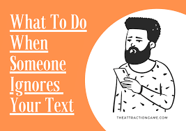 Maybe you would like to learn more about one of these? What To Do When Someone Ignores Your Text The Attraction Game