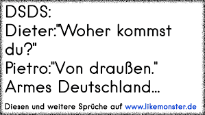 Ships from and sold by amazon.com. Dsds Dieter Woher Kommst Du Pietro Von Draussen Armes Deutschland Tolle Spruche Und Zitate Auf Www Likemonster De