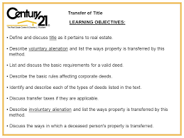 While this process usually goes smoothly, title insurance comes into play when disputes arise. Transfer Of Title Learning Objectives Define And Discuss Title As It Pertains To Real Estate Describe Voluntary Alienation And List The Ways Property Ppt Download