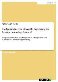 Nice to know | hedgefonds hallihallo, passend zur krise ein video über die hedgefonds. Amazon Com Hedgefonds Eine Sinnvolle Erganzung Zu Klassischen Anlageformen Empirische Analyse Der Anlageklasse Hedgefonds Im Kontext Der Portfoliooptimierung German Edition Ebook Hoth Christoph Kindle Store
