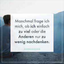Manchmal Frage Ich Mich Ob Ich Einfach Zu Viel Oder Die Anderen Nur Zu Wenig Nachdenken Manchmal Frage Ich Mich Nachdenken Zitate Verletzt