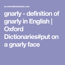 Gnarly Definition Of Gnarly In English Oxford Dictionaries Put On A Gnarly Face Oxford Dictionaries Definitions Teaser