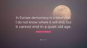 The men who make history have not time to collection of top 21 famous quotes about klemens von metternich. Klemens Von Metternich Quote In Europe Democracy Is A Falsehood I Do Not Know Where It