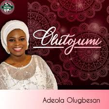 Adeola Olugbesan Olutojumi Gospel Song Gospel Music Gospel
