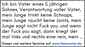 Hier findest du die besten zitate und sprüche zum thema verantwortung: Ich Bin Vater Eines 5 Jahrigen Sohnes Verantwortung Voller Vater Mein Junge Trinkt Keine Schnaps Mein Junge Raucht K Tolle Spruche Und Zitate Auf Www Likemonster De