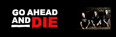 Definition of go ahead in the idioms dictionary. Go Ahead And Die Nuclear Blast