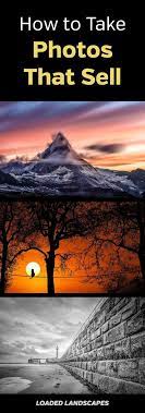 How To Take Photos That Sell Tips For Creating Images That Others Will Want To Buy And How To Landscape Photography Tips How To Take Photos Landscape Photos