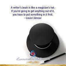 A Writer S Brain Is Like A Magician S Hat If You Re Going To Get Anything Out Of It You Have To Put Something Storytelling Quotes The Magicians Louis L Amour