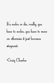 Famous craig charles quote about die. Quotes About Evolve Or Die 28 Quotes