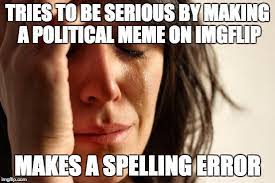When Spelling Errors Prevent You From Being Taken Seriously Imgflip