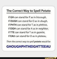 The Correct Way To Spell Potato If Gh Can Stand For P As In Hiccough If Ough Can Stand For O As In Dough If Phth Can Stand For If Eigh Can
