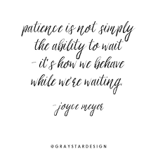  Patience Is Not Simply The Ability To Wait It S How We Behave While We Re Waiting Joyce Meyer Inspirational Quotes Joyce Meyer Words