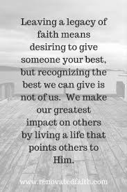 Living A Legacy Of Faith Renovated Faith Legacy Quotes Legacy Quotes Inspiration Faith