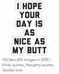 Write them down on a greeting card for someone, send in a message, or just say it out aloud. Kink Quotes Tumblr 25 Best Memes About Daddy Kinks Daddy Kinks Memes Dogtrainingobedienceschool Com